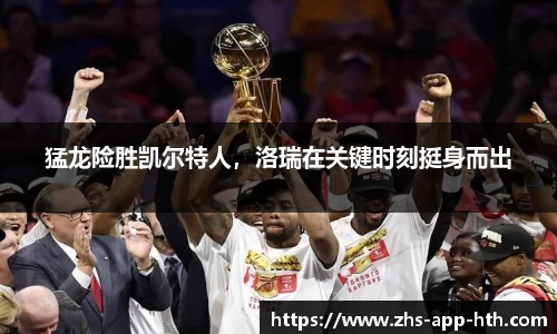 猛龙险胜凯尔特人，洛瑞在关键时刻挺身而出