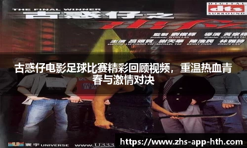 古惑仔电影足球比赛精彩回顾视频，重温热血青春与激情对决
