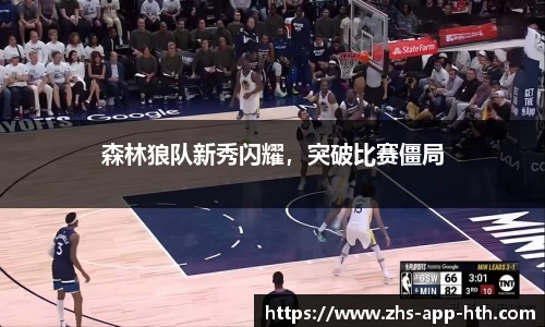 森林狼队新秀闪耀,突破比赛僵局