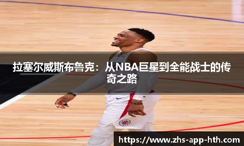 拉塞尔威斯布鲁克：从NBA巨星到全能战士的传奇之路
