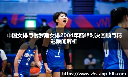 中国女排与俄罗斯女排2004年巅峰对决回顾与精彩瞬间解析