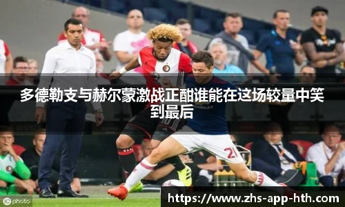 多德勒支与赫尔蒙激战正酣谁能在这场较量中笑到最后