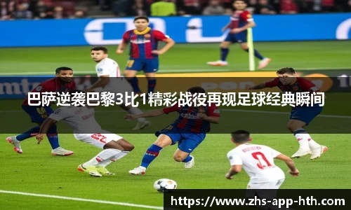 巴萨逆袭巴黎3比1精彩战役再现足球经典瞬间
