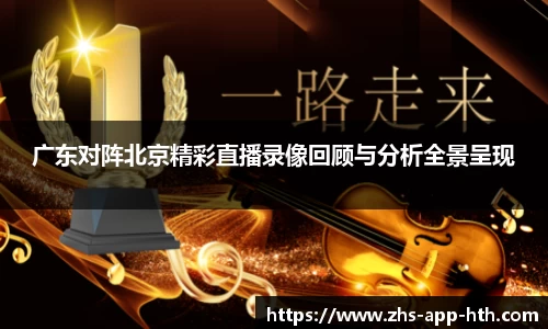 广东对阵北京精彩直播录像回顾与分析全景呈现