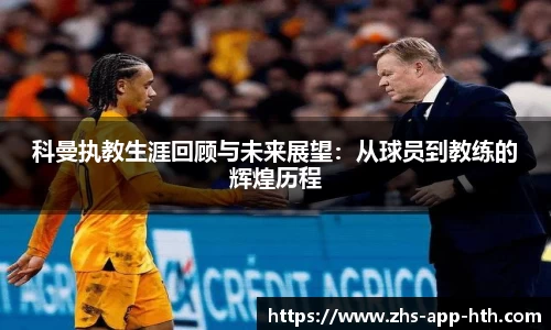 科曼执教生涯回顾与未来展望：从球员到教练的辉煌历程