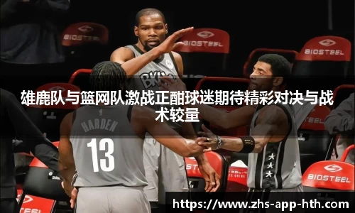 雄鹿队与篮网队激战正酣球迷期待精彩对决与战术较量