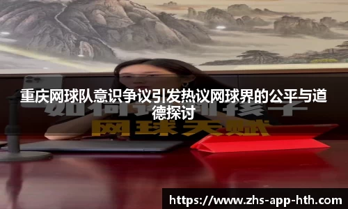 重庆网球队意识争议引发热议网球界的公平与道德探讨
