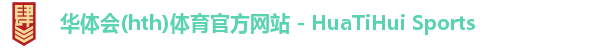 华体会(hth)体育官方网站 - HuaTiHui Sports